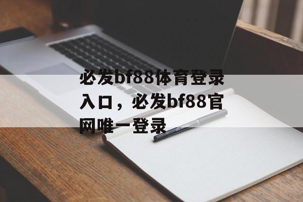 必发bf88体育登录入口，必发bf88官网唯一登录