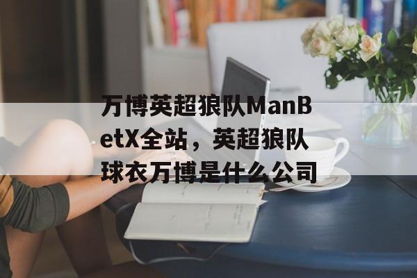 万博英超狼队ManBetX全站，英超狼队球衣万博是什么公司